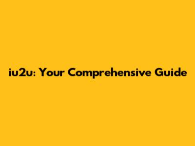 iu2u: Your Comprehensive Guide