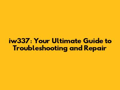 iw337: Your Ultimate Guide to Troubleshooting and Repair