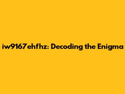 iw9167ehfhz: Decoding the Enigma