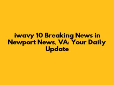 iwavy 10 Breaking News in Newport News, VA: Your Daily Update