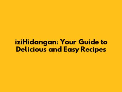 iziHidangan: Your Guide to Delicious and Easy Recipes