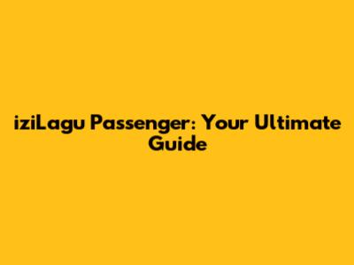 iziLagu Passenger: Your Ultimate Guide
