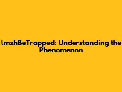 lmzhBeTrapped: Understanding the Phenomenon