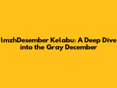 lmzhDesember Kelabu: A Deep Dive into the Gray December