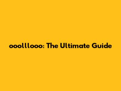 ooolllooo: The Ultimate Guide