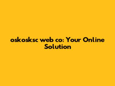 oskosksc web co: Your Online Solution
