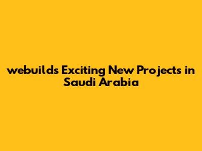 webuild's Exciting New Projects in Saudi Arabia