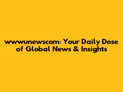 wwwunewscom: Your Daily Dose of Global News & Insights