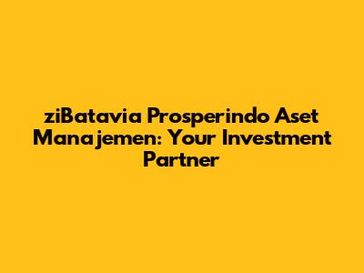 ziBatavia Prosperindo Aset Manajemen: Your Investment Partner