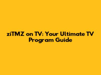 ziTMZ on TV: Your Ultimate TV Program Guide