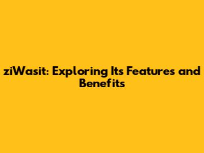 ziWasit: Exploring Its Features and Benefits